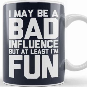 Baskı Dükkanı I May Be A Bad Influence But At Least Im Fun Slogan Kupa