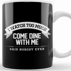 Baskı Dükkanı I Watch Too Much Come Dine With Me Said Nobody Ever Kupa