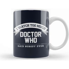 Baskı Dükkanı I Watch Too Much Doctor Who Said Nobody Ever Kupa