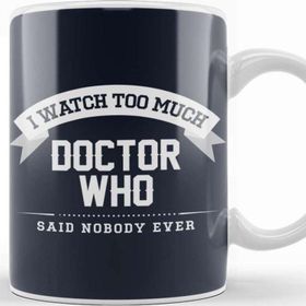 Baskı Dükkanı I Watch Too Much Doctor Who Said Nobody Ever Kupa