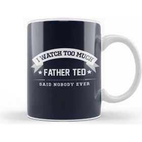 Baskı Dükkanı I Watch Too Much Father Ted Said Nobody Ever Kupa