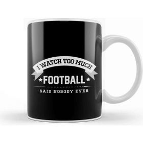 Baskı Dükkanı I Watch Too Much Football Said Nobody Ever Kupa