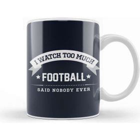 Baskı Dükkanı I Watch Too Much Football Said Nobody Ever Kupa