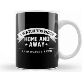 Baskı Dükkanı I Watch Too Much Home and Away Said Nobody Ever Kupa
