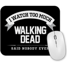Baskı Dükkanı I Watch Too Much Walking Dead Said Nobody Ever Mouse Pad