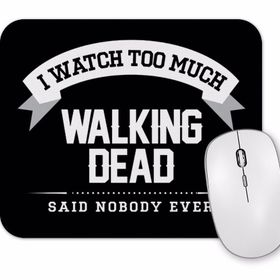 Baskı Dükkanı I Watch Too Much Walking Dead Said Nobody Ever Mouse Pad