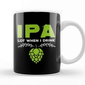 Baskı Dükkanı Ipa Lot When I Drink Funny Beer Drinker S Pun Kupa