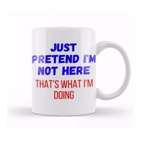 Baskı Dükkanı Just Pretend Im Not Here Thats What Im Doing Sarcastic Funny Kupa