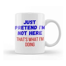 Baskı Dükkanı Just Pretend Im Not Here Thats What Im Doing Sarcastic Funny Kupa