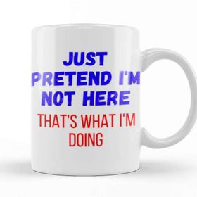 Baskı Dükkanı Just Pretend Im Not Here Thats What Im Doing Sarcastic Funny Kupa