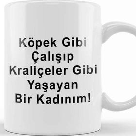 Baskı Dükkanı Köpek Gibi Çalışıp Kraliçeler Gibi Yaşayan Bir Kadınım Kupa