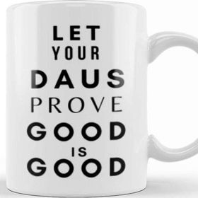 Baskı Dükkanı Let Your Daus Prove That Good Is Good Kupa