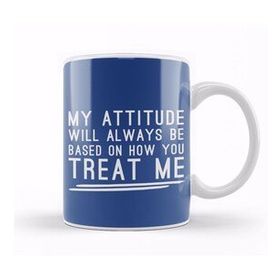 Baskı Dükkanı My Attitude Will Always Be Based On How You Treat Me Kupa
