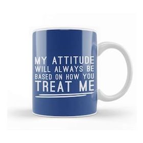 Baskı Dükkanı My Attitude Will Always Be Based On How You Treat Me Kupa