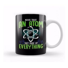 Baskı Dükkanı Never Trust An Atom They Make Up Everything Pun Kupa
