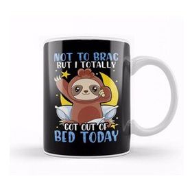 Baskı Dükkanı Not To Brag But I Totally Got Out Of Bed Today Kupa