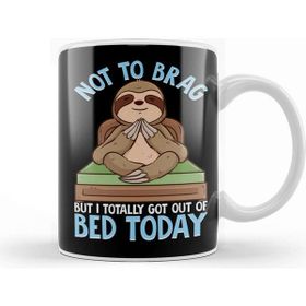 Baskı Dükkanı Not To Brag But I Totally Got Out Of Bed Today Pun Kupa