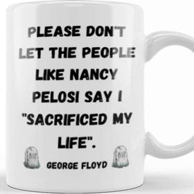 Baskı Dükkanı Please Don't Let The People Like Nancy Pelosi Say I Sacrificed My Life Porselen 330 ml Beyaz Kupa Bardak