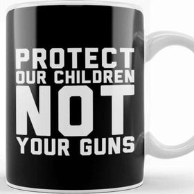 Baskı Dükkanı Protect Our Children Not Your Guns Kupa