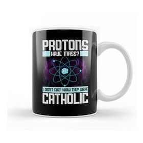 Baskı Dükkanı Protons Have Mass Didnt Know They Were Catholic Kupa