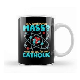 Baskı Dükkanı Protons Have Mass I Didnt Know They Were Catholic Kupa