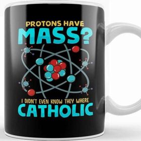 Baskı Dükkanı Protons Have Mass I Didnt Know They Were Catholic Kupa