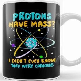 Baskı Dükkanı Protons Have Mass I Didnt Know They Were Catholic Kupa