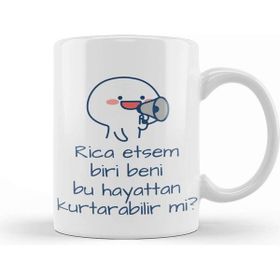 Baskı Dükkanı Rica Etsem Biri Bu Hayattan Beni Kurtarabilir Mi Kupa