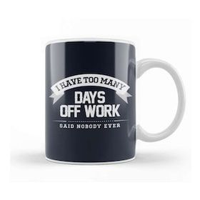 Baskı Dükkanı Sick Days I Have Too Many Days Off Work Said Nobody Ever Kupa