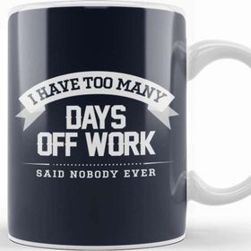 Baskı Dükkanı Sick Days I Have Too Many Days Off Work Said Nobody Ever Kupa