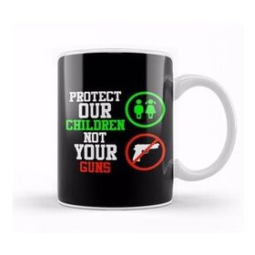 Baskı Dükkanı Signs Protect Our Children Not Your Guns Kupa