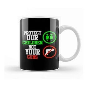 Baskı Dükkanı Signs Protect Our Children Not Your Guns Kupa