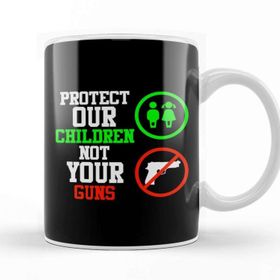 Baskı Dükkanı Signs Protect Our Children Not Your Guns Kupa