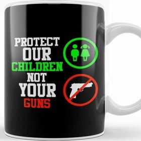 Baskı Dükkanı Signs Protect Our Children Not Your Guns Kupa
