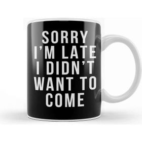 Baskı Dükkanı Sorry I'm Late I Didnt Want To Come Kupa