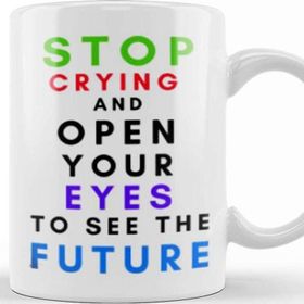 Baskı Dükkanı Stop Cryıng and Open Your Eyes to See The Future Kupa