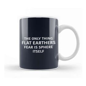 Baskı Dükkanı The Only Thing Flat Earthers Fear Is Sphere Itself Flat Earth Porselen Beyaz Kupa Bardak