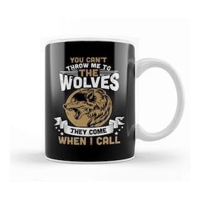 Baskı Dükkanı You Cant Throw Me To The Wolves They Can't Throw Me To The Wolves They Come When I Call Kupa