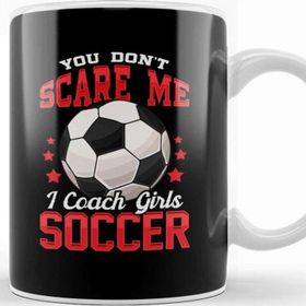 Baskı Dükkanı You Don't Scare Me I Coach Girls Soccer Coaching Kupa