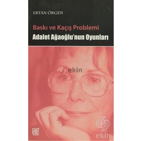 BASKI VE KAÇIŞ PROBLEMI ADALET AĞAOĞLU'NUN OYUNLARI - ERTAN ÖRGEN
