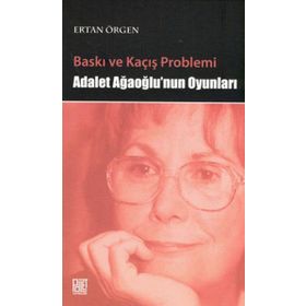 BASKI VE KAÇIŞ PROBLEMI ADALET AĞAOĞLU'NUN OYUNLARI - ERTAN ÖRGEN