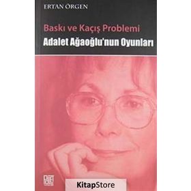 BASKI VE KAÇIŞ PROBLEMI ADALET AĞAOĞLU'NUN OYUNLARI - ERTAN ÖRGEN