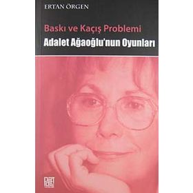 BASKI VE KAÇIŞ PROBLEMI ADALET AĞAOĞLU'NUN OYUNLARI - ERTAN ÖRGEN