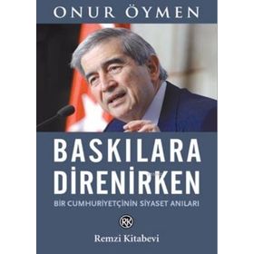 Baskılara Direnirken - Onur Öymen