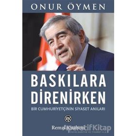 Baskılara Direnirken - Onur Öymen