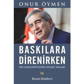 Baskılara Direnirken - Onur Öymen