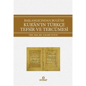 Başlangıcından Bugüne Kur’an’ın Türkçe Tefsir ve Tercümesi - İlhami Günay