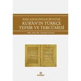 Başlangıcından Bugüne Kur’an’ın Türkçe Tefsir ve Tercümesi - İlhami Günay