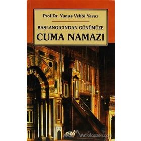 BAŞLANGICINDAN GÜNÜMÜZE CUMA NAMAZI - YUNUS VEHBI YAVUZ