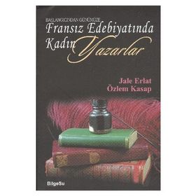 BAŞLANGICINDAN GÜNÜMÜZE FRANSIZ EDEBİYATINDA KADIN YAZARLAR - JALE ERLAT;ÖZLEM KASAP